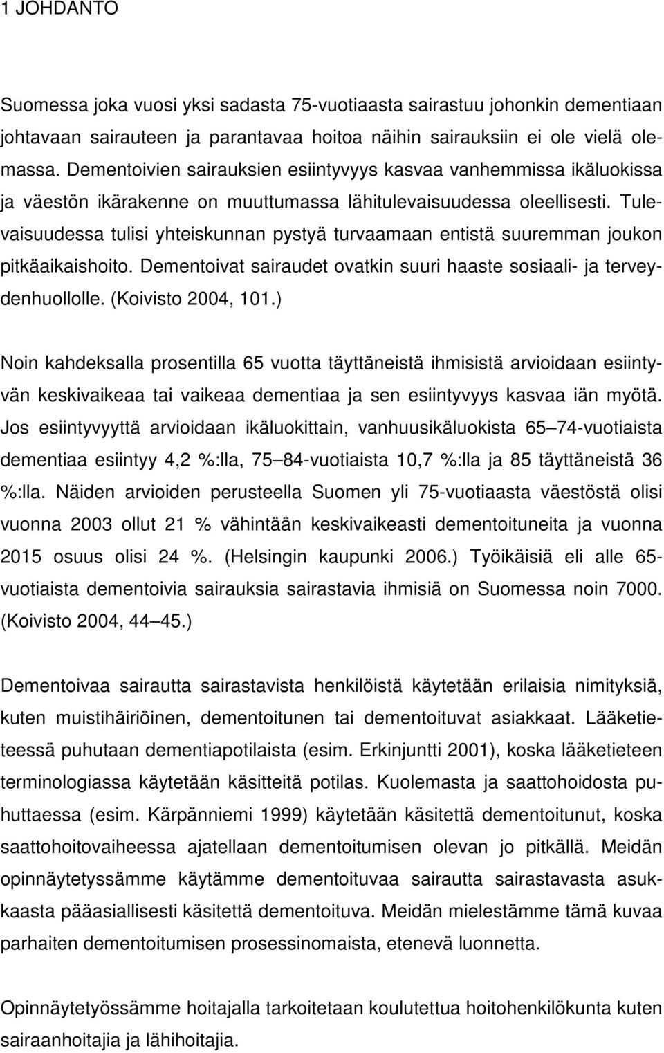 Tulevaisuudessa tulisi yhteiskunnan pystyä turvaamaan entistä suuremman joukon pitkäaikaishoito. Dementoivat sairaudet ovatkin suuri haaste sosiaali- ja terveydenhuollolle. (Koivisto 2004, 101.