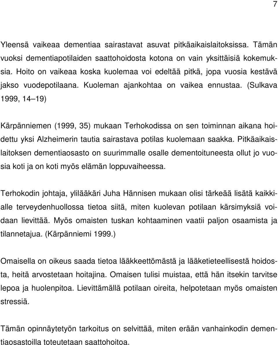 (Sulkava 1999, 14 19) Kärpänniemen (1999, 35) mukaan Terhokodissa on sen toiminnan aikana hoidettu yksi Alzheimerin tautia sairastava potilas kuolemaan saakka.