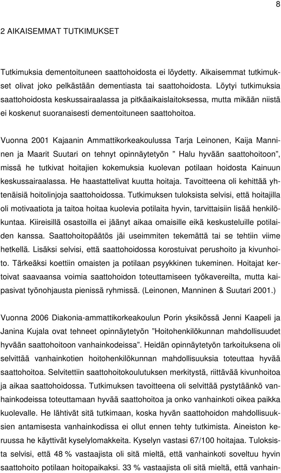 Vuonna 2001 Kajaanin Ammattikorkeakoulussa Tarja Leinonen, Kaija Manninen ja Maarit Suutari on tehnyt opinnäytetyön Halu hyvään saattohoitoon, missä he tutkivat hoitajien kokemuksia kuolevan potilaan