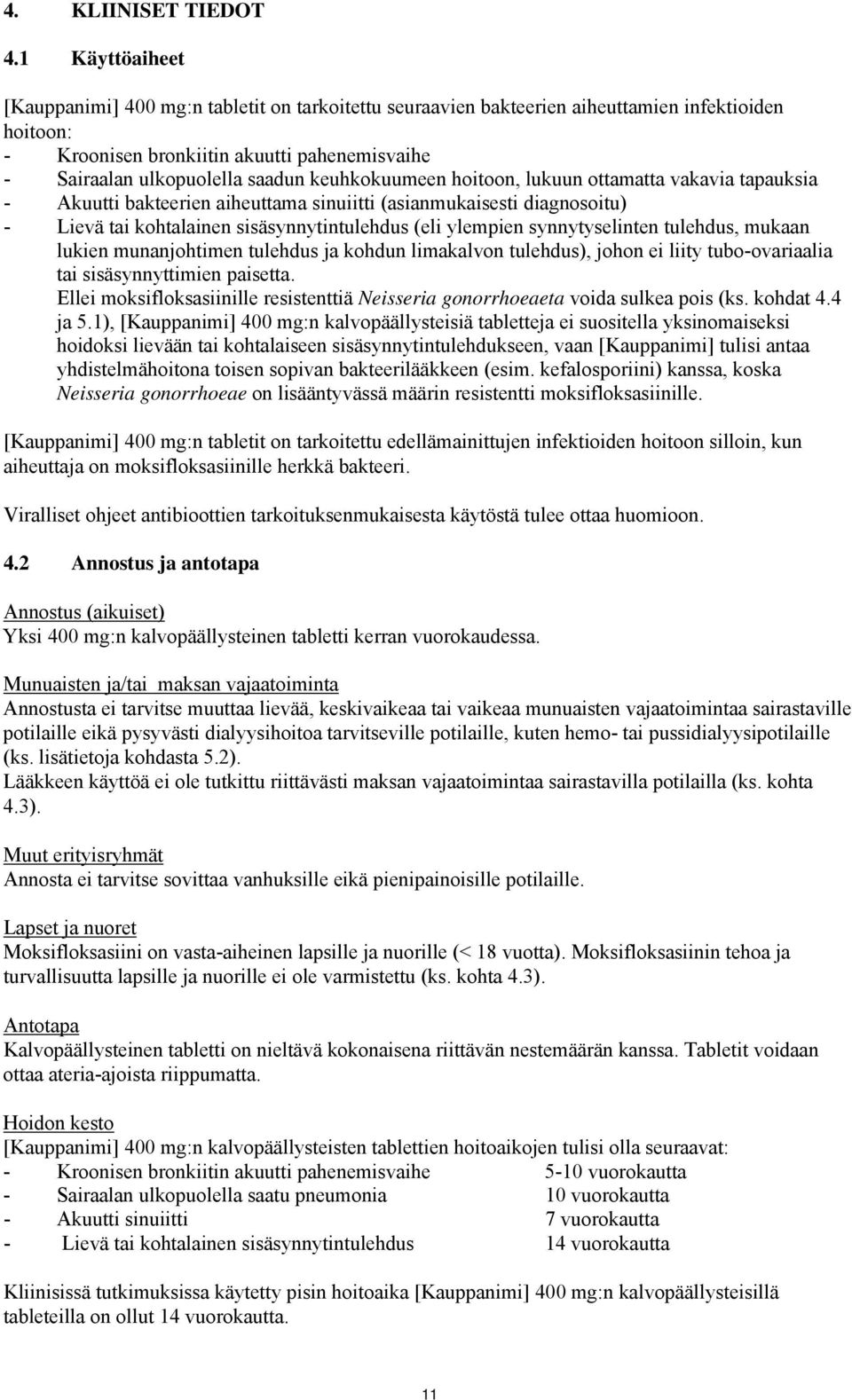 keuhkokuumeen hoitoon, lukuun ottamatta vakavia tapauksia - Akuutti bakteerien aiheuttama sinuiitti (asianmukaisesti diagnosoitu) - Lievä tai kohtalainen sisäsynnytintulehdus (eli ylempien