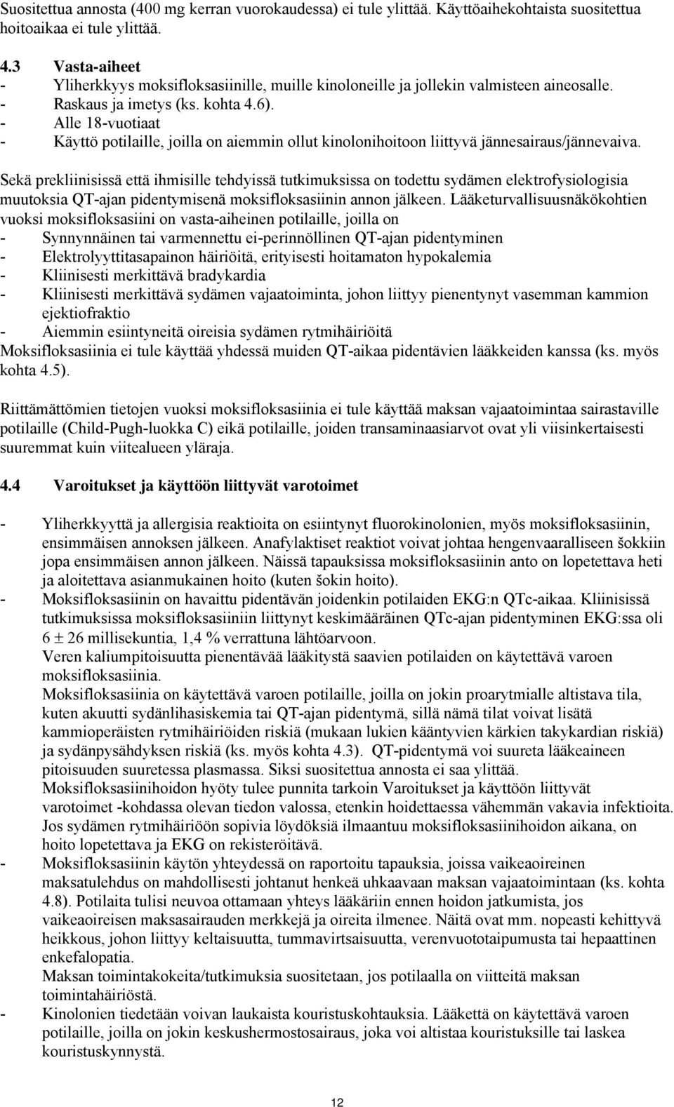 - Alle 18-vuotiaat - Käyttö potilaille, joilla on aiemmin ollut kinolonihoitoon liittyvä jännesairaus/jännevaiva.