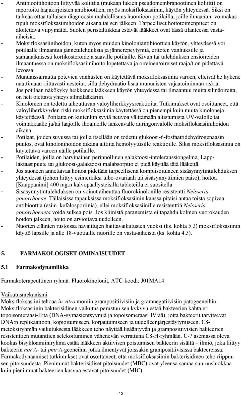 Tarpeelliset hoitotoimenpiteet on aloitettava viipymättä. Suolen peristaltiikkaa estävät lääkkeet ovat tässä tilanteessa vastaaiheisia.