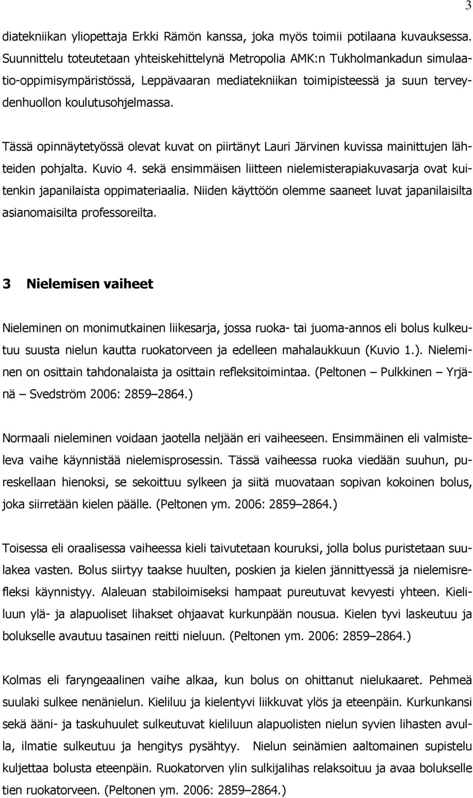 Tässä opinnäytetyössä olevat kuvat on piirtänyt Lauri Järvinen kuvissa mainittujen lähteiden pohjalta. Kuvio 4.