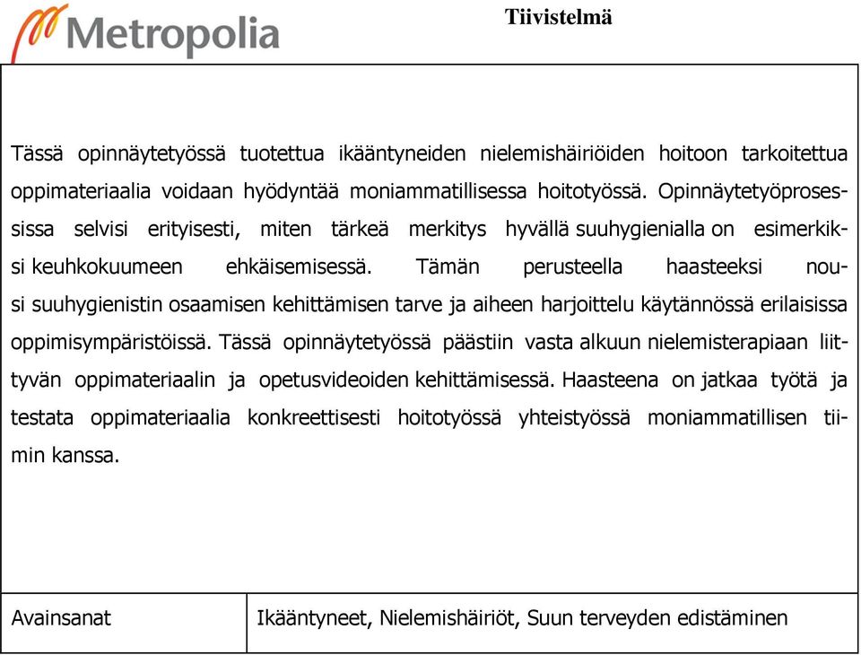 Tämän perusteella haasteeksi nousi suuhygienistin osaamisen kehittämisen tarve ja aiheen harjoittelu käytännössä erilaisissa oppimisympäristöissä.