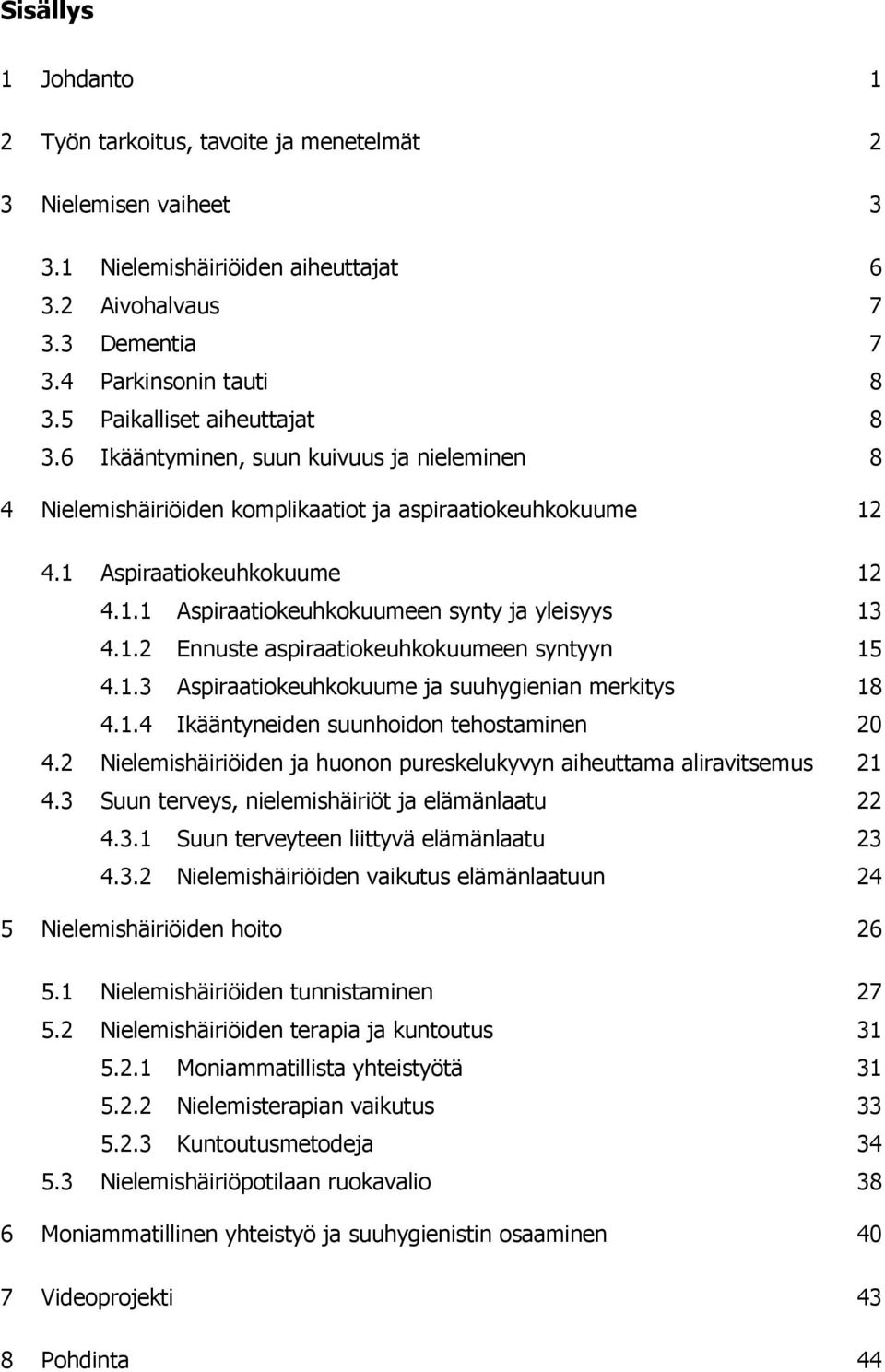 1.2 Ennuste aspiraatiokeuhkokuumeen syntyyn 15 4.1.3 Aspiraatiokeuhkokuume ja suuhygienian merkitys 18 4.1.4 Ikääntyneiden suunhoidon tehostaminen 20 4.