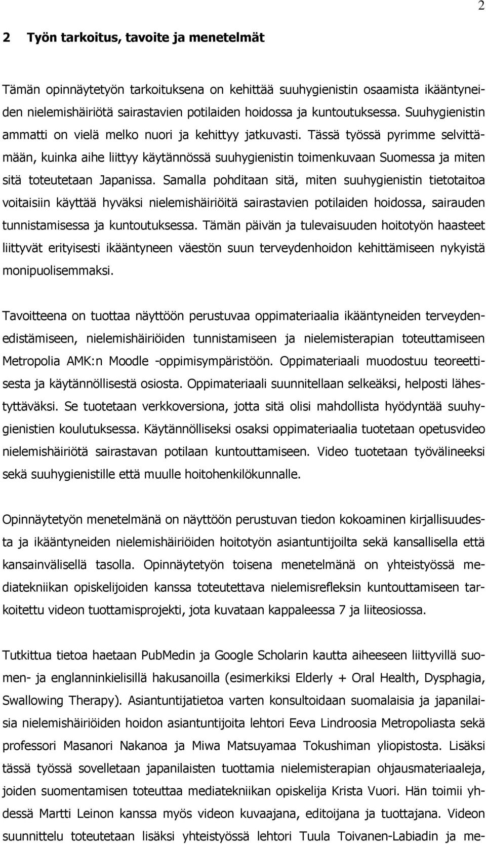 Tässä työssä pyrimme selvittämään, kuinka aihe liittyy käytännössä suuhygienistin toimenkuvaan Suomessa ja miten sitä toteutetaan Japanissa.