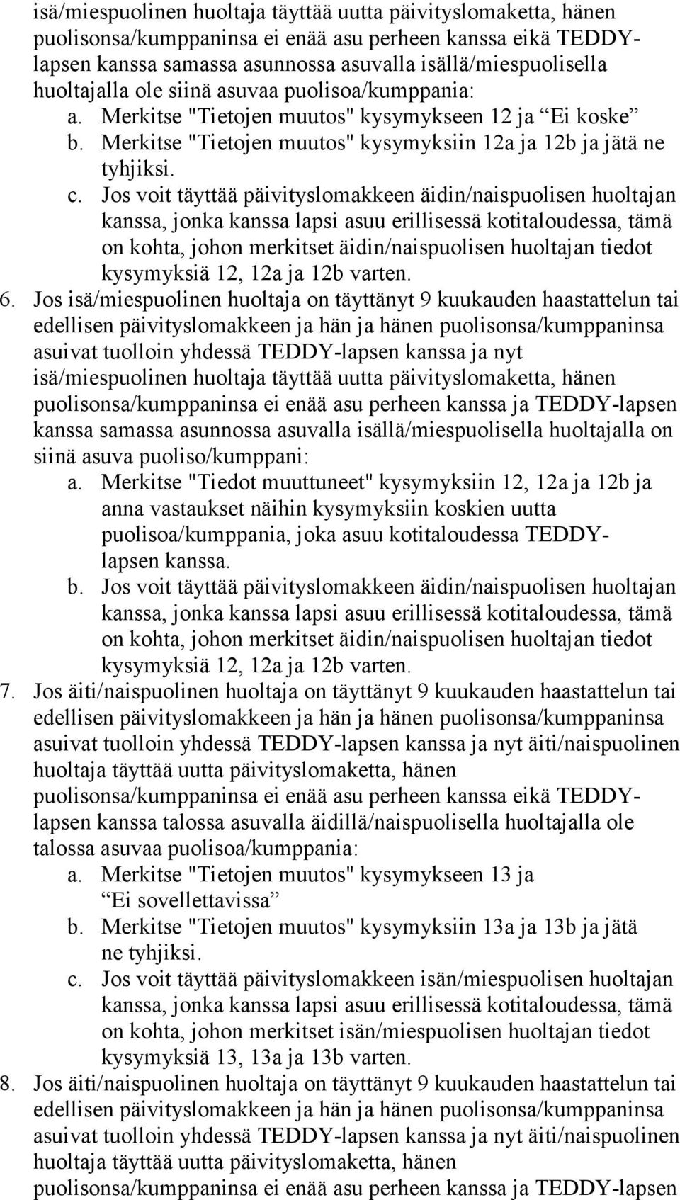 Jos voit täyttää päivityslomakkeen äidin/naispuolisen huoltajan on kohta, johon merkitset äidin/naispuolisen huoltajan tiedot kysymyksiä 12, 12a ja 12b varten. 6.