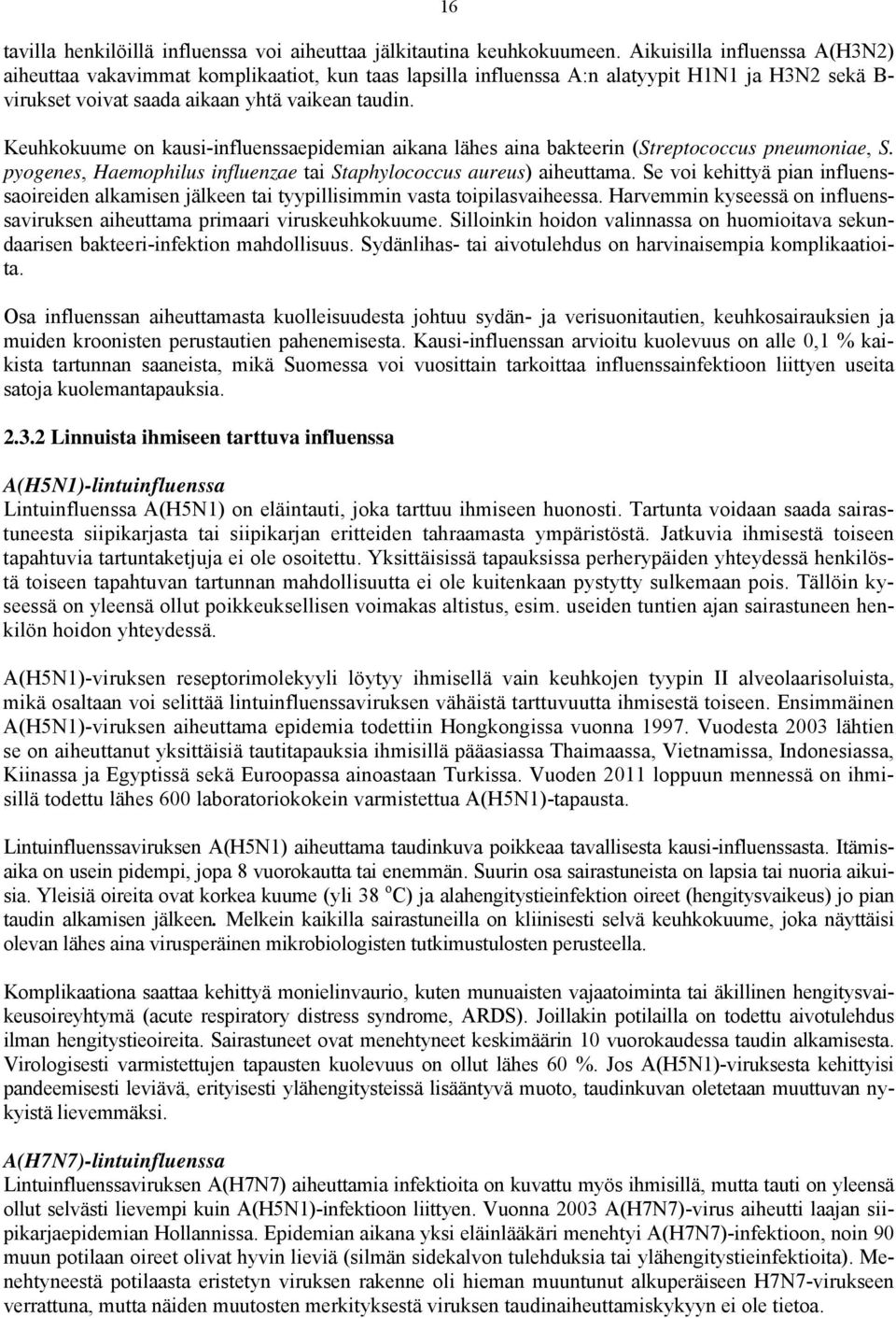 Keuhkokuume on kausi-influenssaepidemian aikana lähes aina bakteerin (Streptococcus pneumoniae, S. pyogenes, Haemophilus influenzae tai Staphylococcus aureus) aiheuttama.