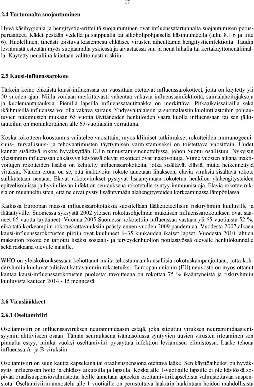 Taudin leviämistä estetään myös suojaamalla yskiessä ja aivastaessa suu ja nenä hihalla tai kertakäyttönenäliinalla. Käytetty nenäliina laitetaan välittömästi roskiin. 2.