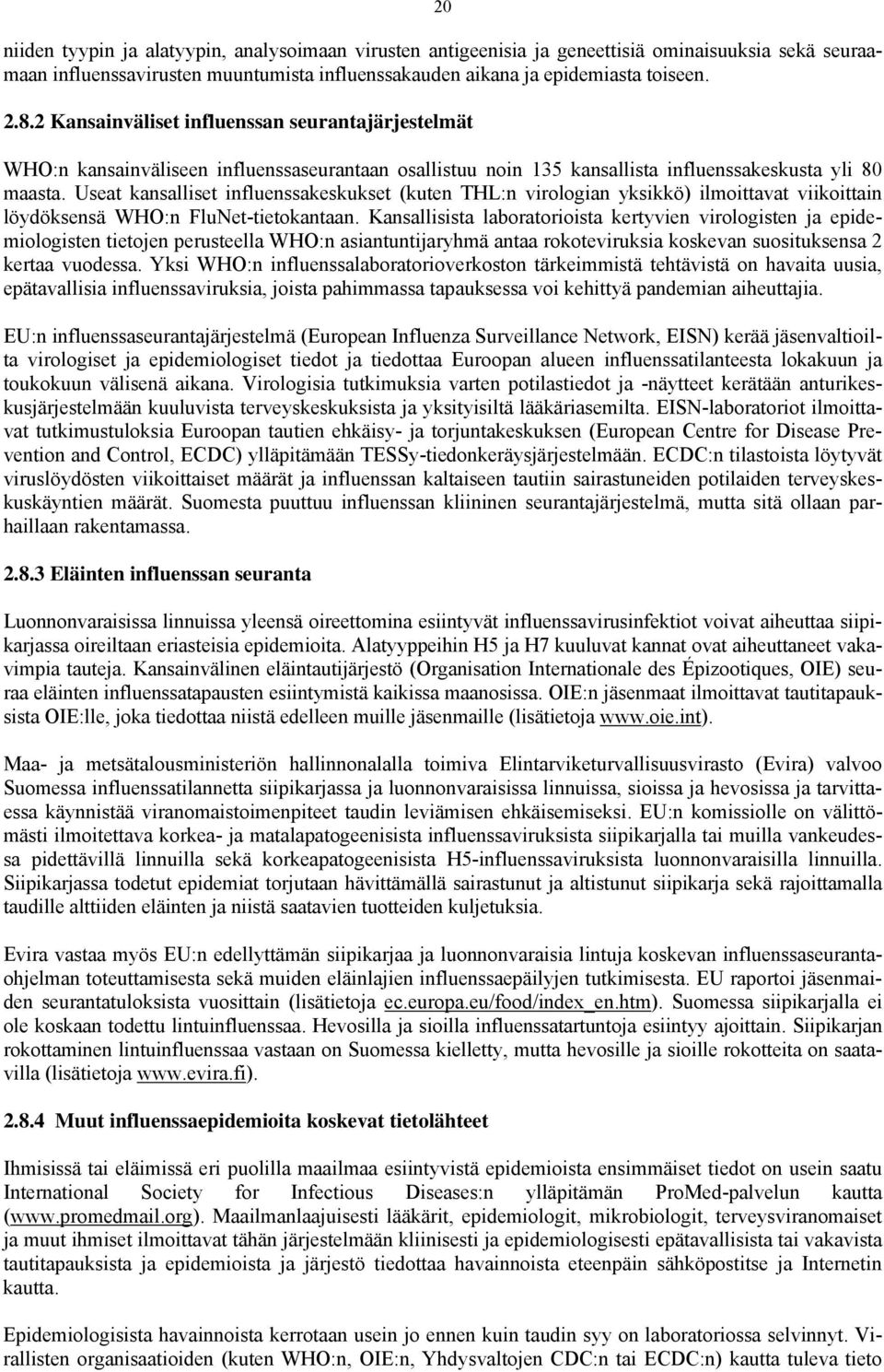 Useat kansalliset influenssakeskukset (kuten THL:n virologian yksikkö) ilmoittavat viikoittain löydöksensä WHO:n FluNet-tietokantaan.