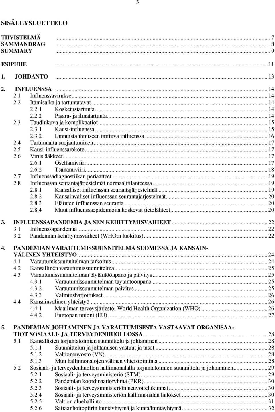 5 Kausi-influenssarokote... 17 2.6 Viruslääkkeet... 17 2.6.1 Oseltamiviiri... 17 2.6.2 Tsanamiviiri... 18 2.7 Influenssadiagnostiikan periaatteet... 19 2.