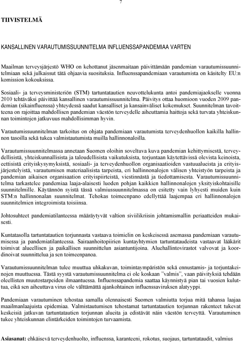 Sosiaali- ja terveysministeriön (STM) tartuntatautien neuvottelukunta antoi pandemiajaokselle vuonna 2010 tehtäväksi päivittää kansallinen varautumissuunnitelma.