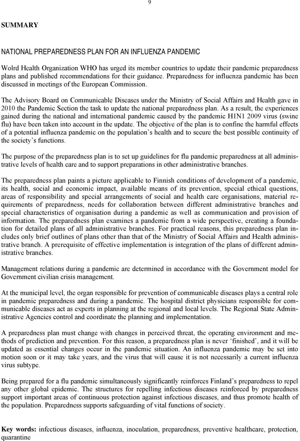 The Advisory Board on Communicable Diseases under the Ministry of Social Affairs and Health gave in 2010 the Pandemic Section the task to update the national preparedness plan.