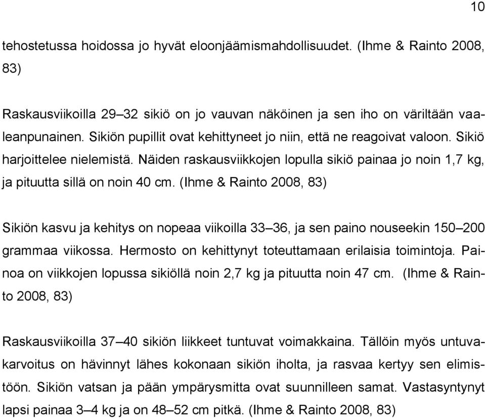 (Ihme & Rainto 2008, 83) Sikiön kasvu ja kehitys on nopeaa viikoilla 33 36, ja sen paino nouseekin 150 200 grammaa viikossa. Hermosto on kehittynyt toteuttamaan erilaisia toimintoja.