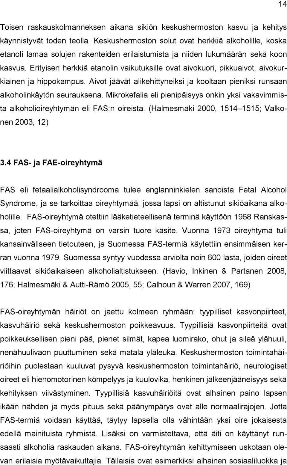 Erityisen herkkiä etanolin vaikutuksille ovat aivokuori, pikkuaivot, aivokurkiainen ja hippokampus. Aivot jäävät alikehittyneiksi ja kooltaan pieniksi runsaan alkoholinkäytön seurauksena.