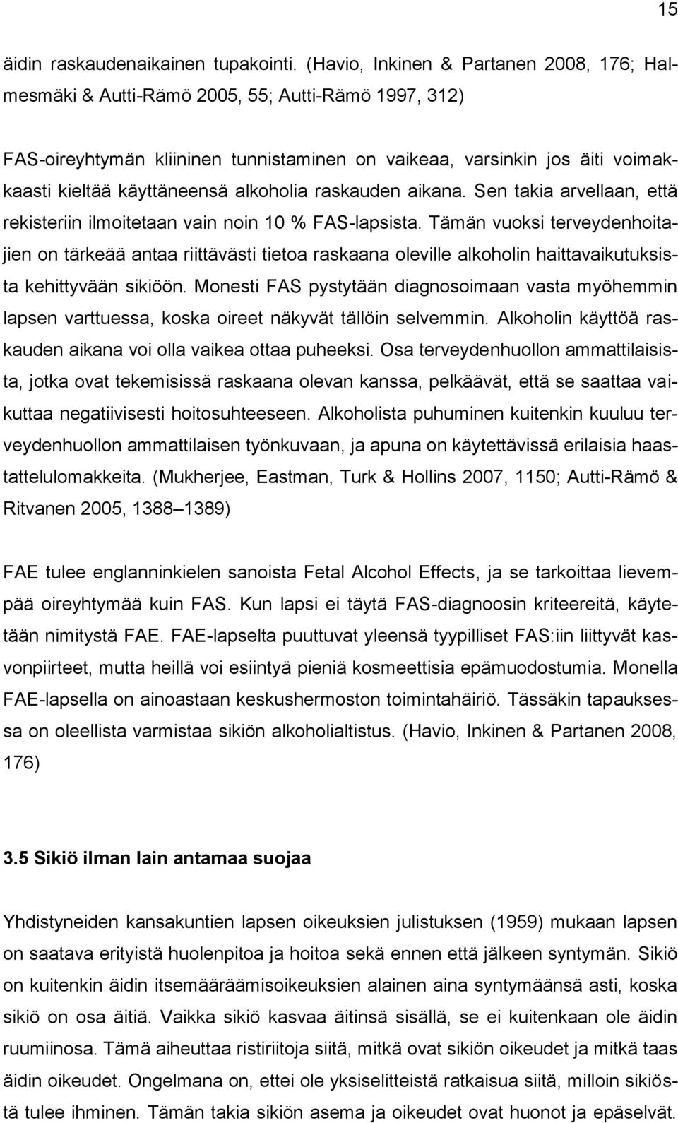 alkoholia raskauden aikana. Sen takia arvellaan, että rekisteriin ilmoitetaan vain noin 10 % FAS-lapsista.