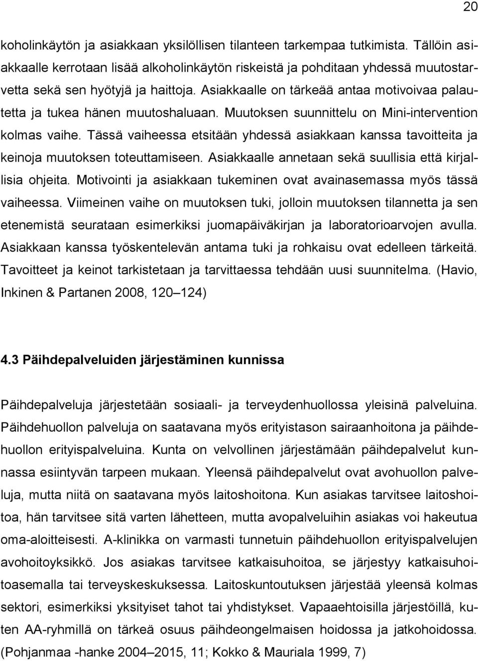 Asiakkaalle on tärkeää antaa motivoivaa palautetta ja tukea hänen muutoshaluaan. Muutoksen suunnittelu on Mini-intervention kolmas vaihe.