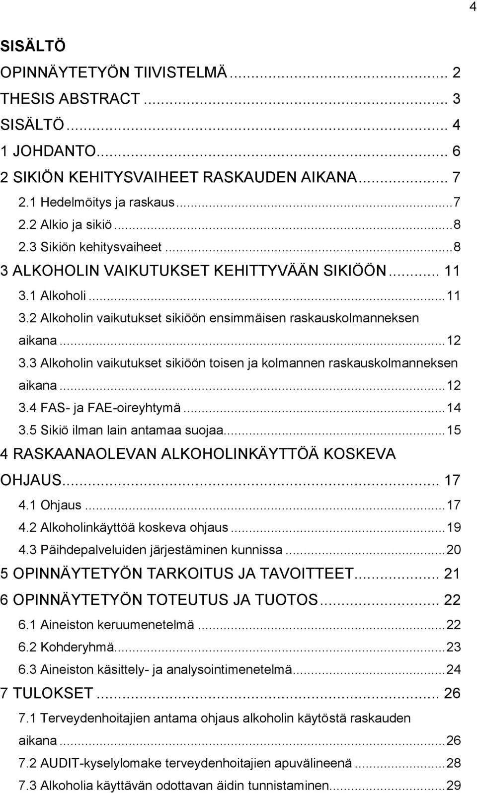 3 Alkoholin vaikutukset sikiöön toisen ja kolmannen raskauskolmanneksen aikana... 12 3.4 FAS- ja FAE-oireyhtymä... 14 3.5 Sikiö ilman lain antamaa suojaa.