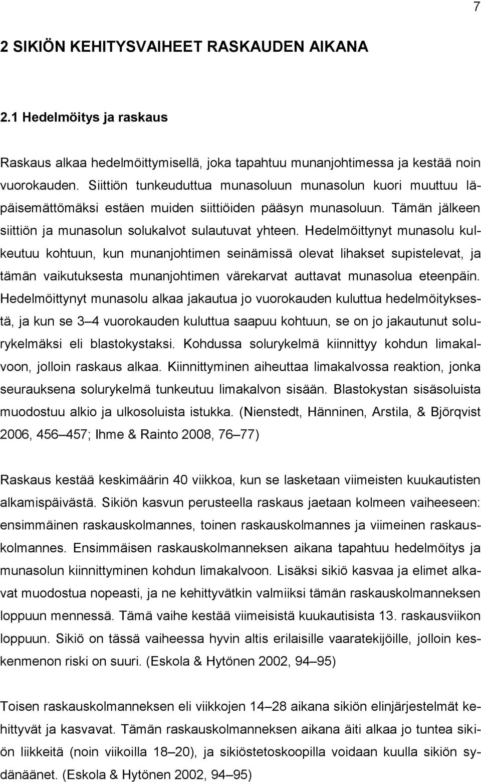 Hedelmöittynyt munasolu kulkeutuu kohtuun, kun munanjohtimen seinämissä olevat lihakset supistelevat, ja tämän vaikutuksesta munanjohtimen värekarvat auttavat munasolua eteenpäin.