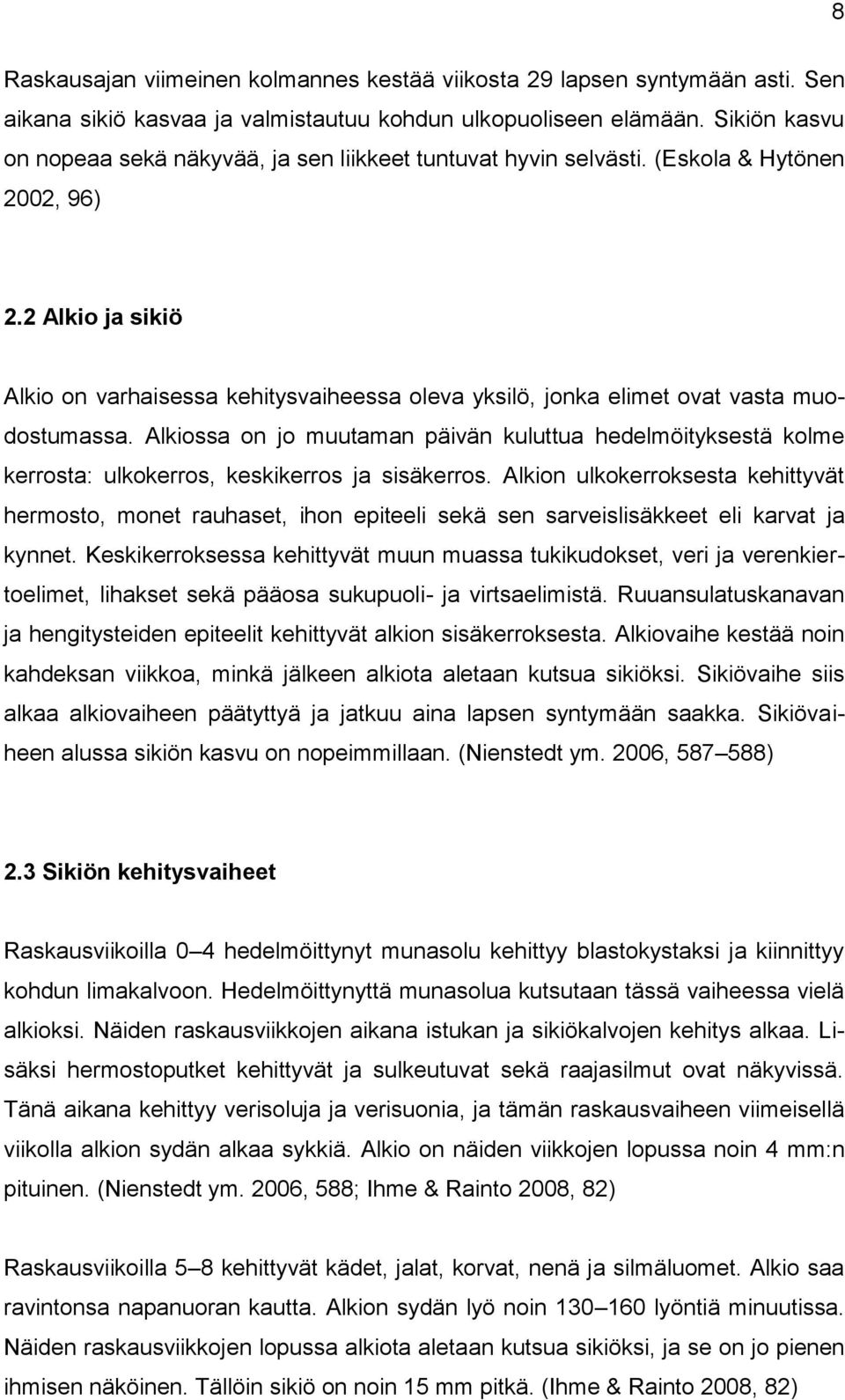 2 Alkio ja sikiö Alkio on varhaisessa kehitysvaiheessa oleva yksilö, jonka elimet ovat vasta muodostumassa.