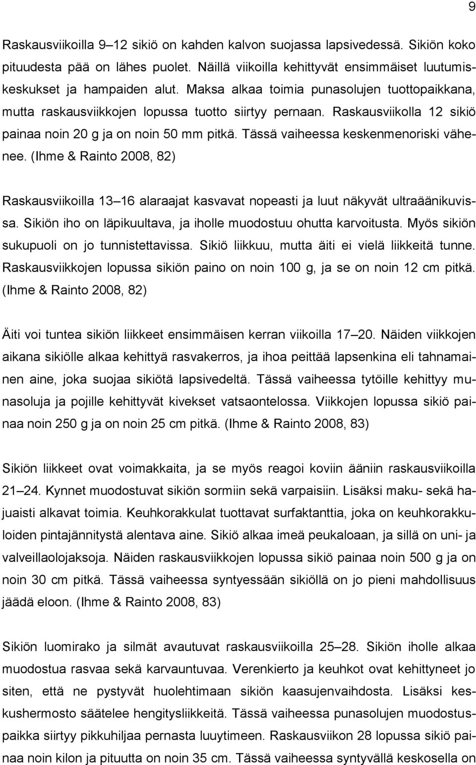 Tässä vaiheessa keskenmenoriski vähenee. (Ihme & Rainto 2008, 82) Raskausviikoilla 13 16 alaraajat kasvavat nopeasti ja luut näkyvät ultraäänikuvissa.