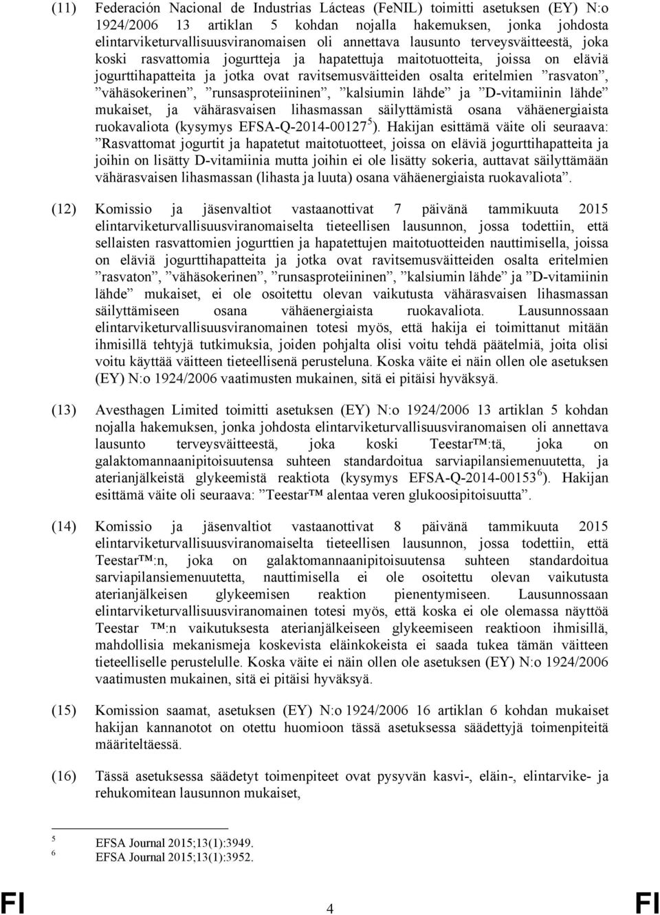 vähäsokerinen, runsasproteiininen, kalsiumin lähde ja D-vitamiinin lähde mukaiset, ja vähärasvaisen lihasmassan säilyttämistä osana vähäenergiaista ruokavaliota (kysymys EFSA-Q-2014-00127 5 ).