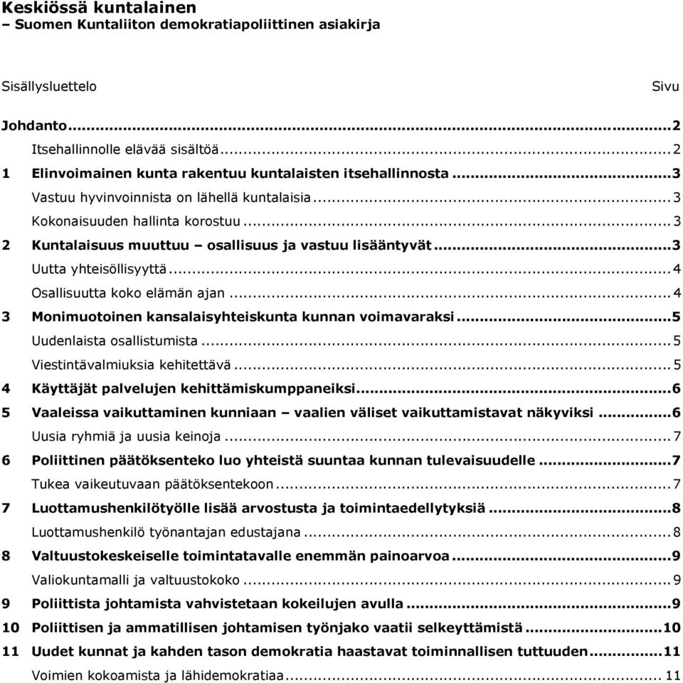 ..3 2 Kuntalaisuus muuttuu osallisuus ja vastuu lisääntyvät...3 Uutta yhteisöllisyyttä...4 Osallisuutta koko elämän ajan...4 3 Monimuotoinen kansalaisyhteiskunta kunnan voimavaraksi.