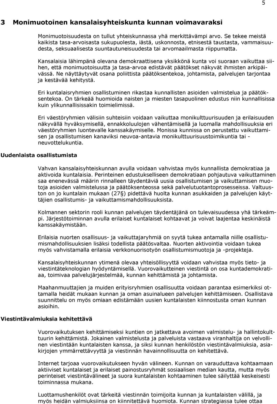 Kansalaisia lähimpänä olevana demokraattisena yksikkönä kunta voi suoraan vaikuttaa siihen, että monimuotoisuutta ja tasa-arvoa edistävät päätökset näkyvät ihmisten arkipäivässä.