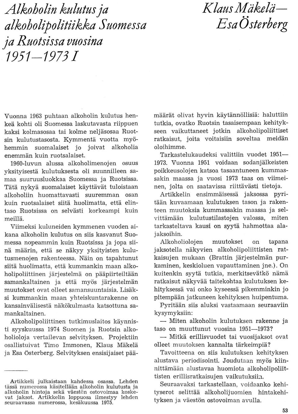 1960-Iuvun alussa alkoholirnenojen osuurs yksityisestä kulutuksesta oli zutl:nilieen,samaa suuruusluokkaa Suomessa ja ssa.