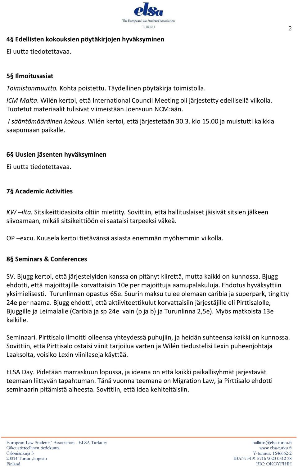 Wilén kertoi, että järjestetään 30.3. klo 15.00 ja muistutti kaikkia saapumaan paikalle. 6 Uusien jäsenten hyväksyminen Ei uutta tiedotettavaa. 7 Academic Activities KW ilta.