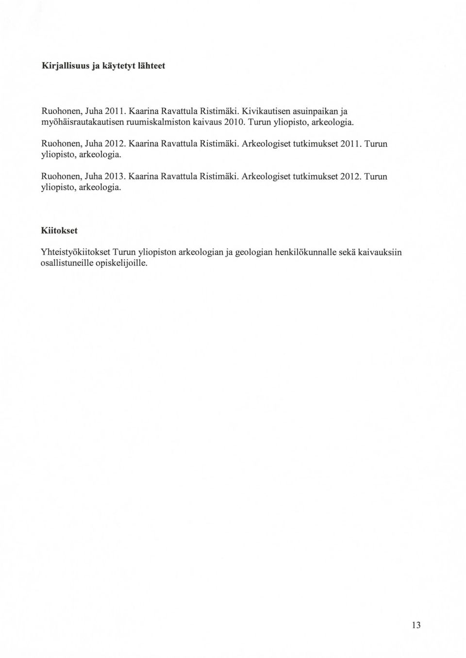 Kaarina Ravattula Ristimäki. Arkeologiset tutkimukset 2011. Turun yliopisto, arkeologia. Ruohonen, Juha 2013. Kaarina Ravattula Ristimäki.