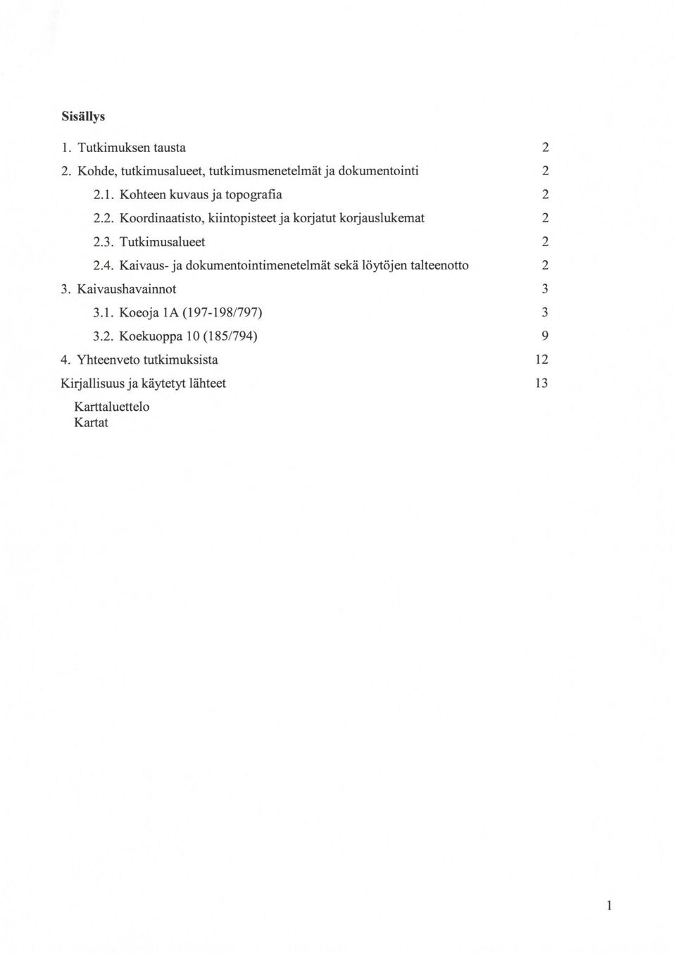 Kaivaus- ja dokumentointimenetelmät sekä löytöjen talteenotto 3. Kaivaushavainnot 3.1. Koeoja la (197-198/797) 3.2.