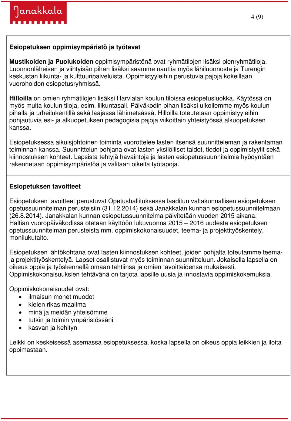 Oppimistyyleihin perustuvia pajoja kokeillaan vuorohoidon esiopetusryhmissä. Hilloilla on omien ryhmätilojen lisäksi Harvialan koulun tiloissa esiopetusluokka.