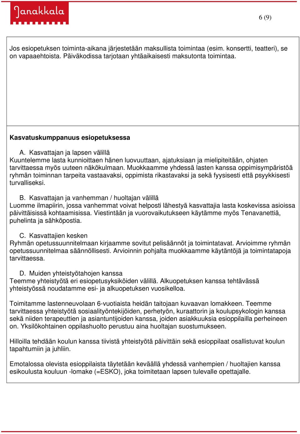 Muokkaamme yhdessä lasten kanssa oppimisympäristöä ryhmän toiminnan tarpeita vastaavaksi, oppimista rikastavaksi ja sekä fyysisesti että psyykkisesti turvalliseksi. B.