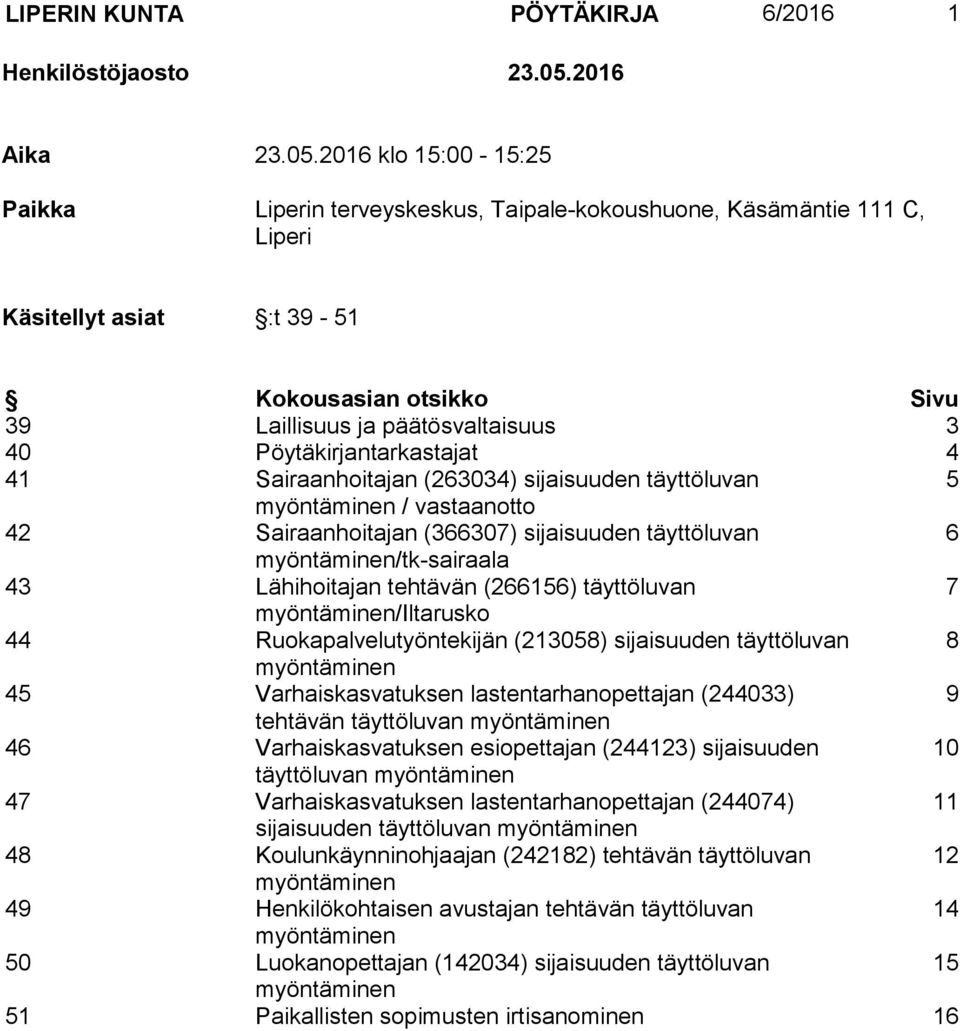 2016 klo 15:00-15:25 Paikka Liperin terveyskeskus, Taipale-kokoushuone, Käsämäntie 111 C, Liperi Käsitellyt asiat :t 39-51 Kokousasian otsikko Sivu 39 Laillisuus ja päätösvaltaisuus 3 40