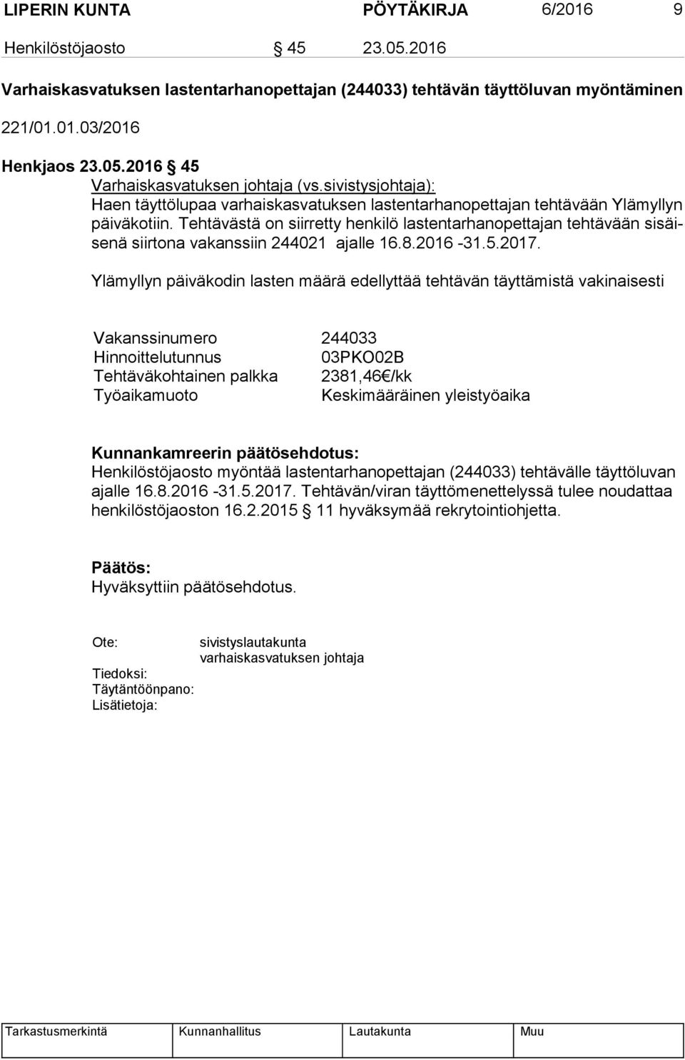 Tehtävästä on siirretty henkilö lastentarhanopettajan tehtävään si säise nä siirtona vakanssiin 244021 ajalle 16.8.2016-31.5.2017.