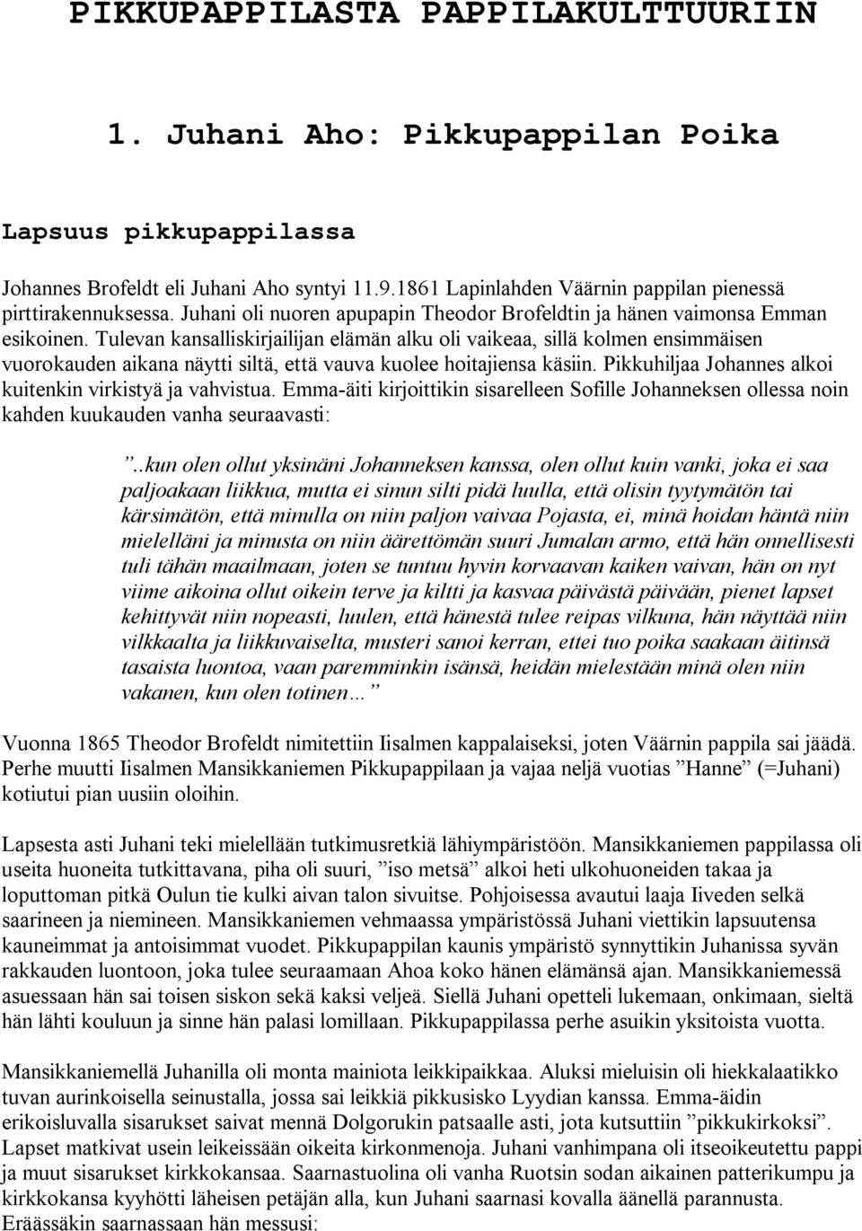 Tulevan kansalliskirjailijan elämän alku oli vaikeaa, sillä kolmen ensimmäisen vuorokauden aikana näytti siltä, että vauva kuolee hoitajiensa käsiin.