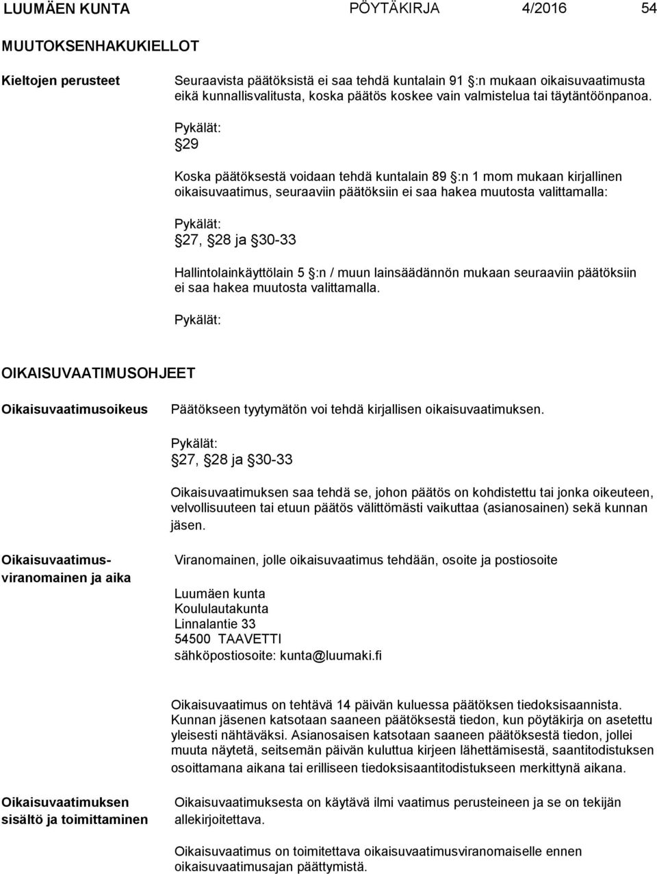Pykälät: 29 Koska päätöksestä voidaan tehdä kuntalain 89 :n 1 mom mukaan kirjallinen oikaisuvaatimus, seuraaviin päätöksiin ei saa hakea muutosta valittamalla: Pykälät: 27, 28 ja 30-33