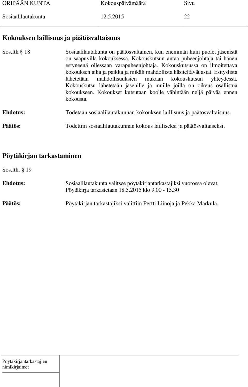 Esityslista lähetetään mahdollisuuksien mukaan kokouskutsun yhteydessä. Kokouskutsu lähetetään jäsenille ja muille joilla on oikeus osallistua kokoukseen.