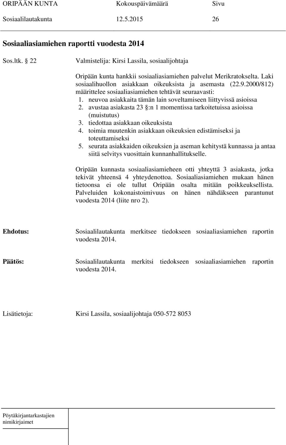 avustaa asiakasta 23 :n 1 momentissa tarkoitetuissa asioissa (muistutus) 3. tiedottaa asiakkaan oikeuksista 4. toimia muutenkin asiakkaan oikeuksien edistämiseksi ja toteuttamiseksi 5.