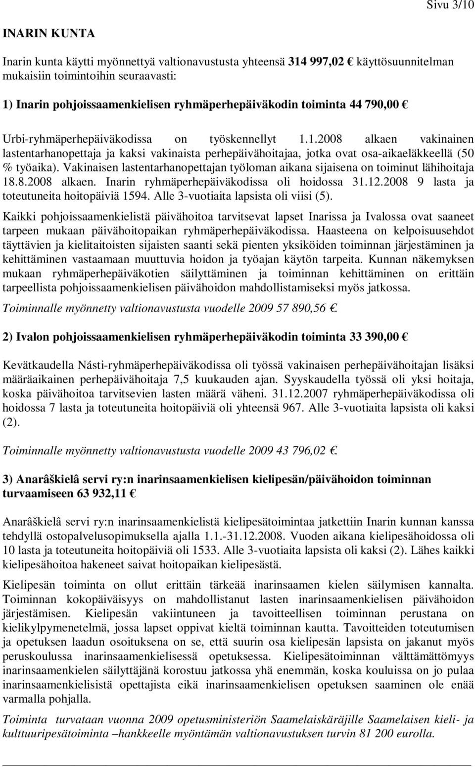 Vakinaisen lastentarhanopettajan työloman aikana sijaisena on toiminut lähihoitaja 18.8.2008 alkaen. Inarin ryhmäperhepäiväkodissa oli hoidossa 31.12.2008 9 lasta ja toteutuneita hoitopäiviä 1594.