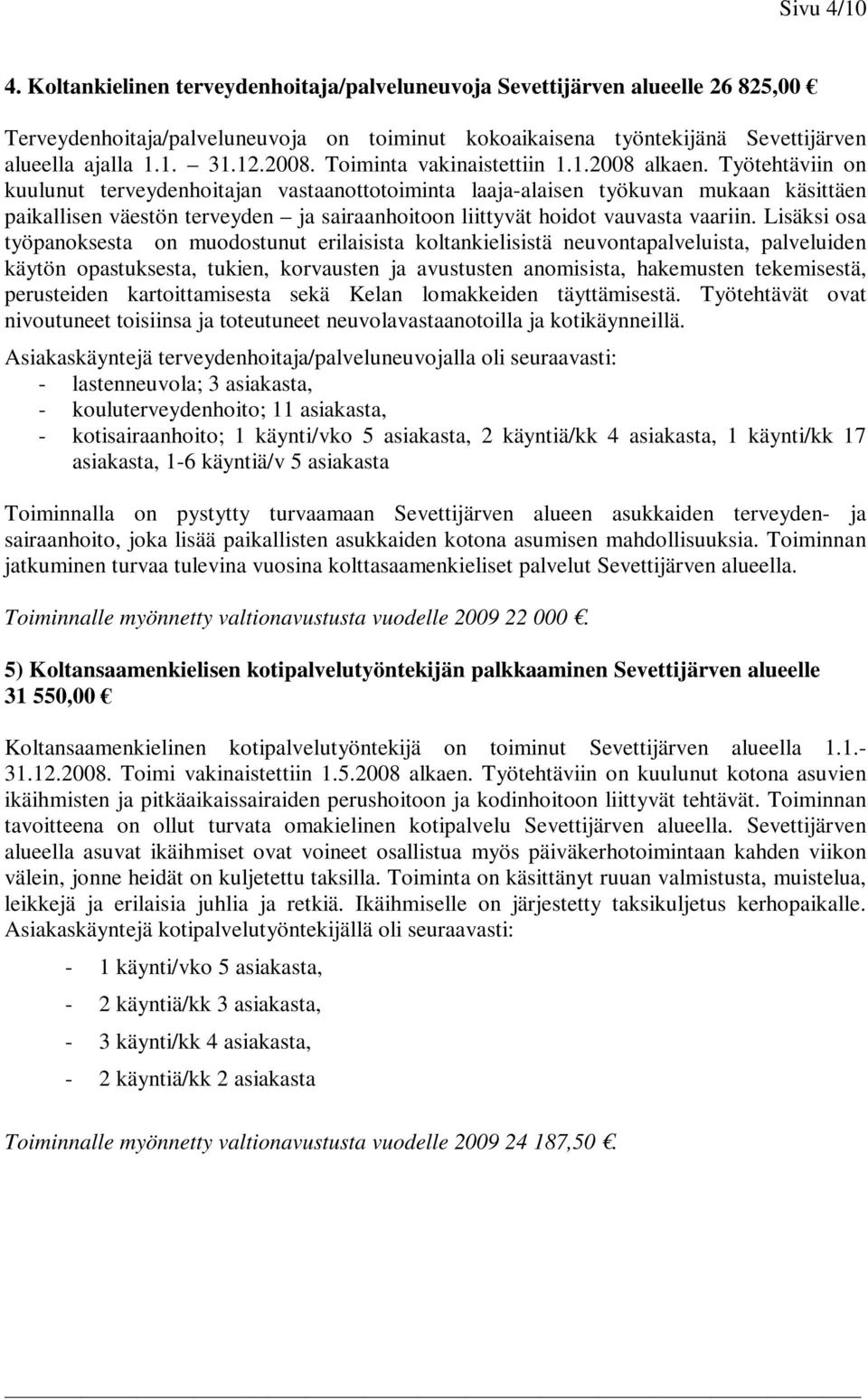 Työtehtäviin on kuulunut terveydenhoitajan vastaanottotoiminta laaja-alaisen työkuvan mukaan käsittäen paikallisen väestön terveyden ja sairaanhoitoon liittyvät hoidot vauvasta vaariin.