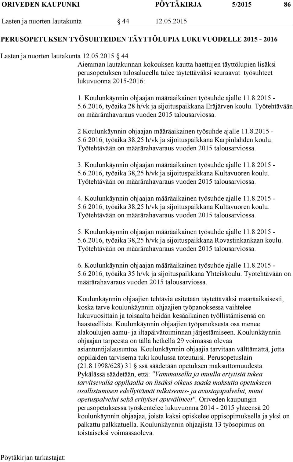 2015 44 Aiemman lautakunnan kokouksen kautta haettujen täyttölupien lisäksi perusopetuksen tulosalueella tulee täytettäväksi seuraavat työsuhteet lukuvuonna 2015-2016: 1.