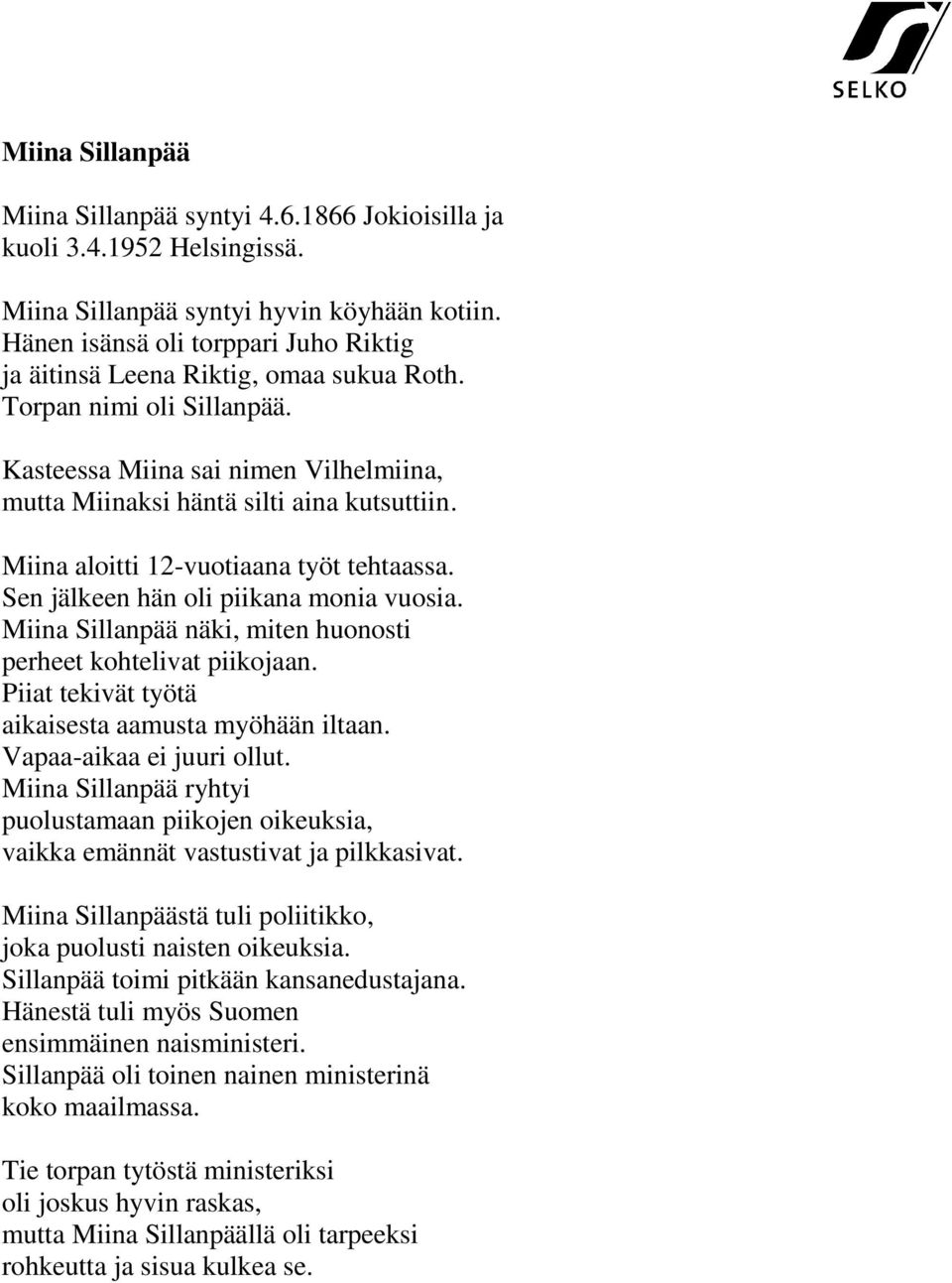 Miina aloitti 12-vuotiaana työt tehtaassa. Sen jälkeen hän oli piikana monia vuosia. Miina Sillanpää näki, miten huonosti perheet kohtelivat piikojaan.