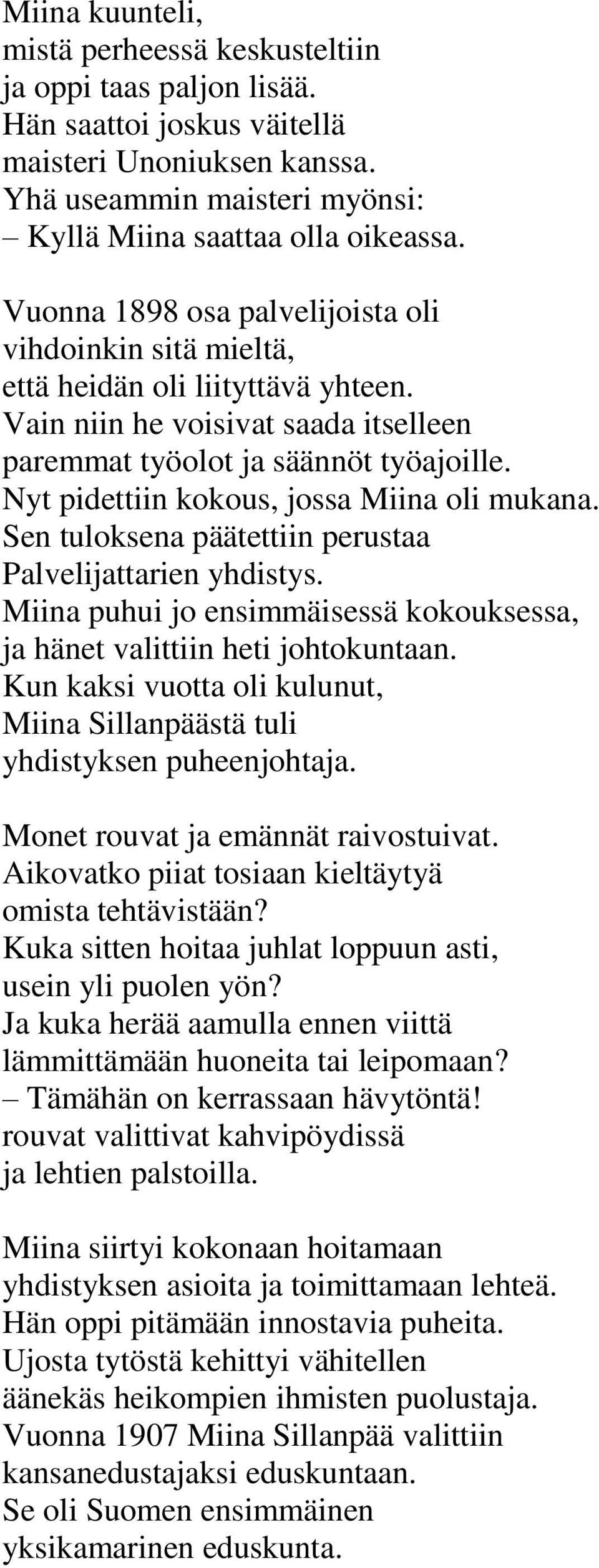 Nyt pidettiin kokous, jossa Miina oli mukana. Sen tuloksena päätettiin perustaa Palvelijattarien yhdistys. Miina puhui jo ensimmäisessä kokouksessa, ja hänet valittiin heti johtokuntaan.