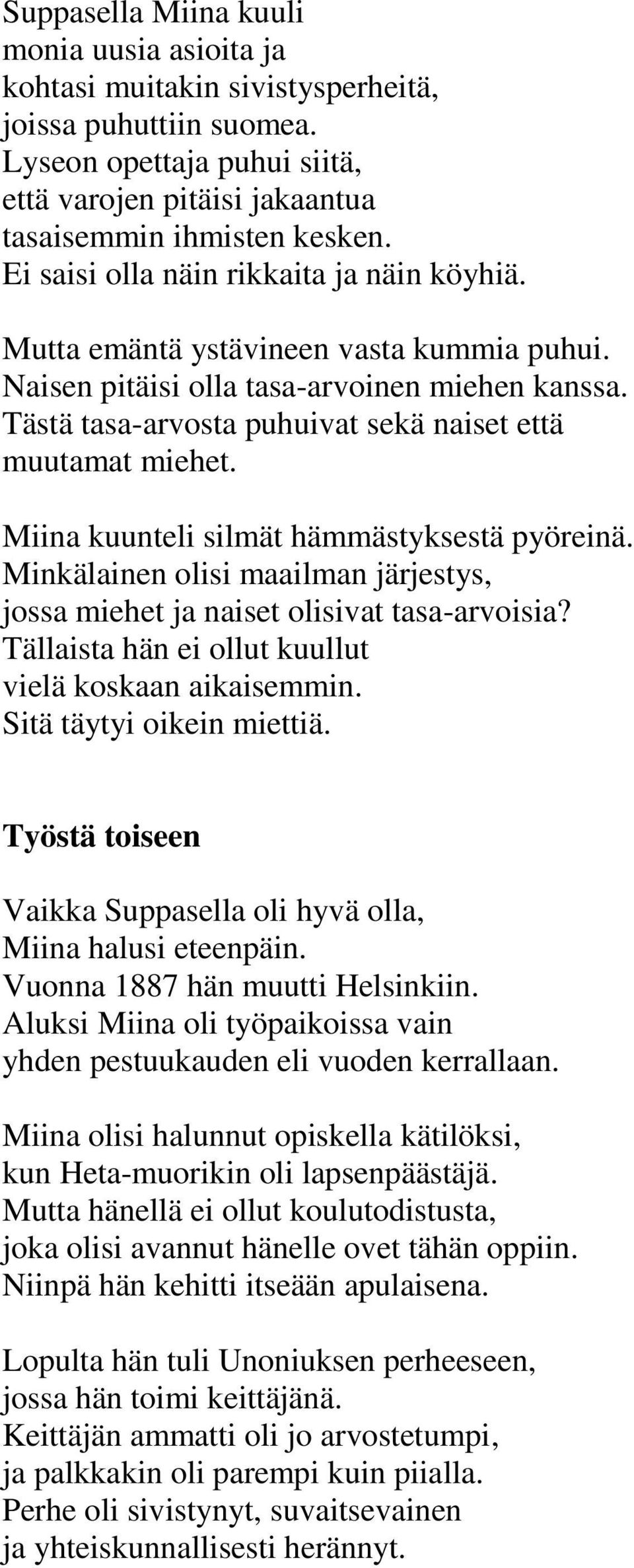 Miina kuunteli silmät hämmästyksestä pyöreinä. Minkälainen olisi maailman järjestys, jossa miehet ja naiset olisivat tasa-arvoisia? Tällaista hän ei ollut kuullut vielä koskaan aikaisemmin.