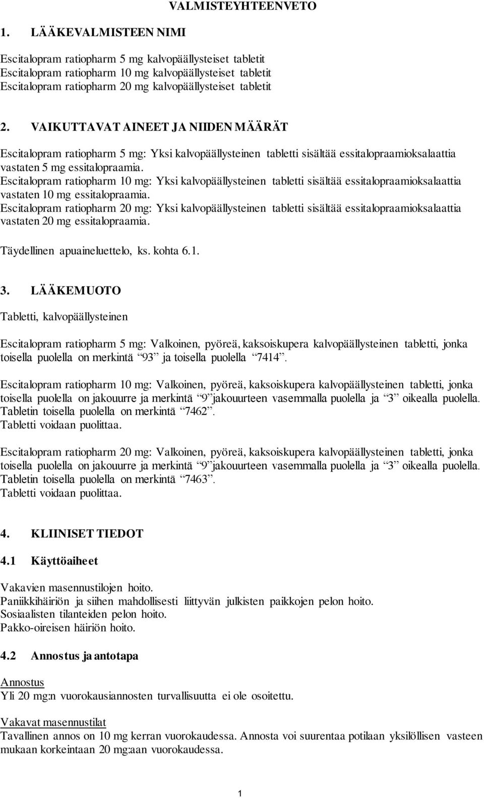 Escitalopram ratiopharm 10 mg: Yksi kalvopäällysteinen tabletti sisältää essitalopraamioksalaattia vastaten 10 mg essitalopraamia.