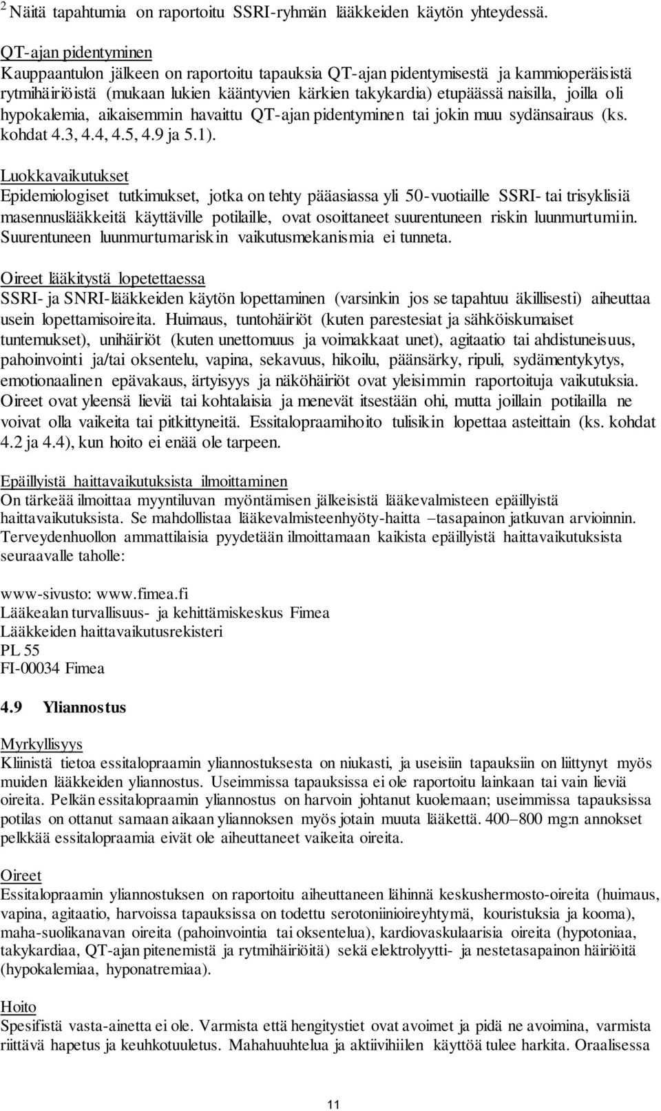 oli hypokalemia, aikaisemmin havaittu QT-ajan pidentyminen tai jokin muu sydänsairaus (ks. kohdat 4.3, 4.4, 4.5, 4.9 ja 5.1).