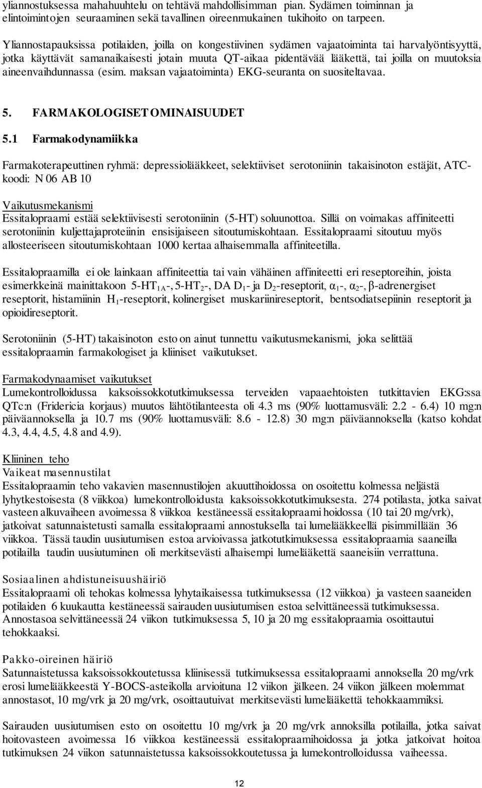 muutoksia aineenvaihdunnassa (esim. maksan vajaatoiminta) EKG-seuranta on suositeltavaa. 5. FARMAKOLOGISET OMINAISUUDET 5.