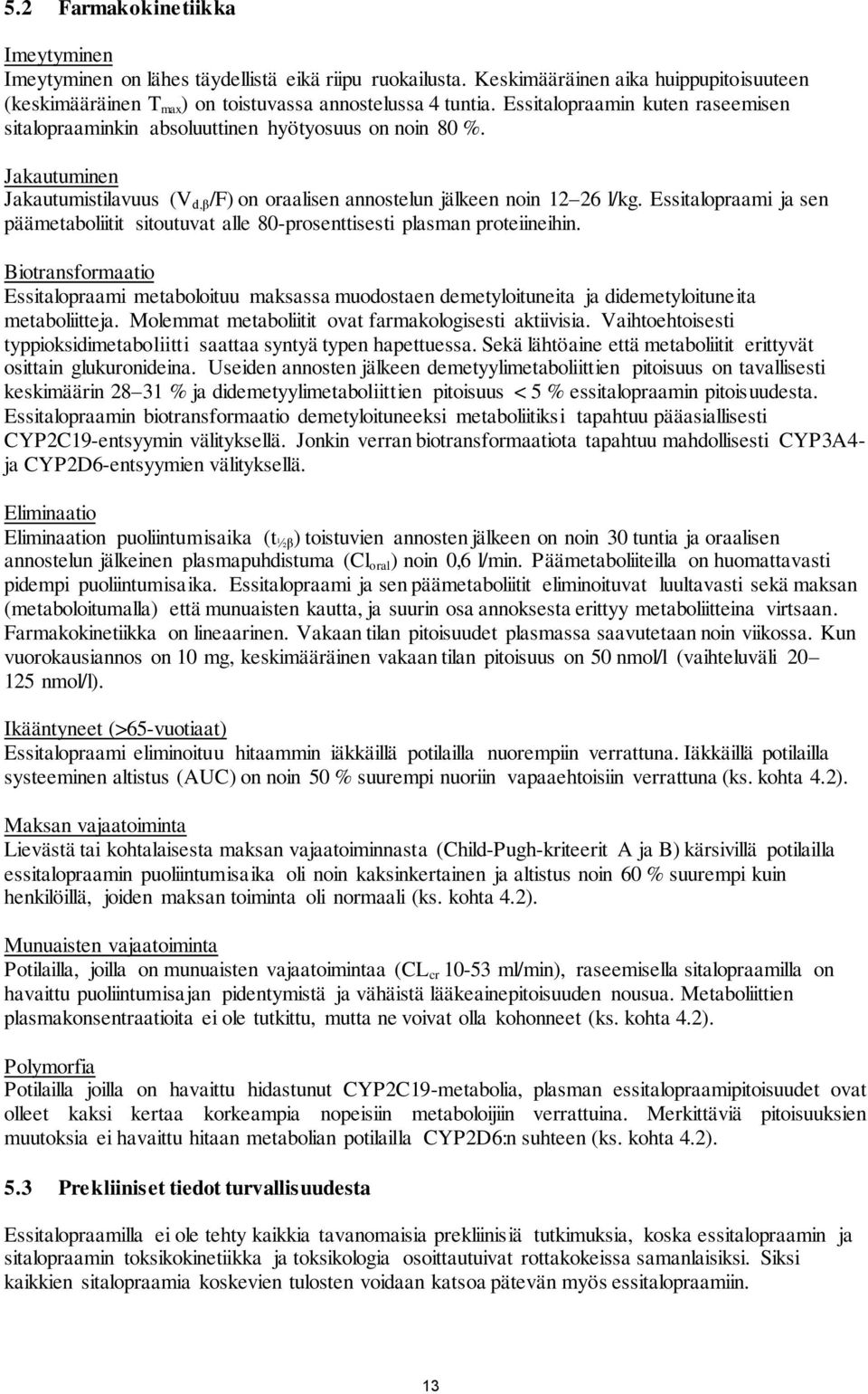 Essitalopraami ja sen päämetaboliitit sitoutuvat alle 80-prosenttisesti plasman proteiineihin.